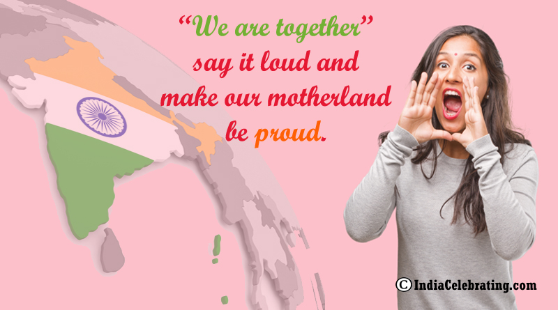 “We are together” say it loud and make our motherland be proud.
